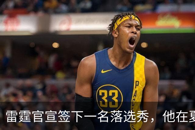 雷霆官宣签下一名落选秀，他在夏季联赛的表现只能算是中规中矩？